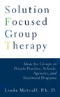 Solution Focused Group Therapy: Ideas for Groups in Private Practice, Schools, Agencies, and Treatment Programs