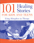 101 Healing Stories for Kids and Teens: Using Metaphors in Therapy