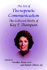 The Art of Therapeutic Communication: The Collected Works of Kay F. Thompson