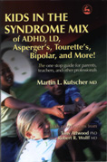 Kids in the Syndrome Mix of ADHD, LD, Asperger's, Tourette's, Bipolar and More! - The One Stop Guide for Parents, Teachers, and Other Professionals