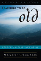 Learning to Be Old: Gender, Culture, and Aging: Third Revised Edition