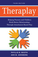Theraplay: Helping Parents and Children Build Better Relationships Through Attachment-Based Play: Third Edition