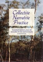 Collective Narrative Practice: Responding to Individuals, Groups and Communities Who Have Experienced Trauma