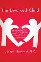 The Divorced Child: Strengthening Your Family Through the First Three Years of Separation