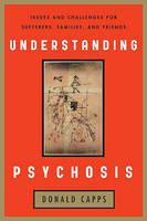 Understanding Psychosis: Issues and Challenges for Sufferers, Families and Friends
