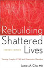 Rebuilding Shattered Lives: Treating Complex PTSD and Dissociative Disorders: Second Edition