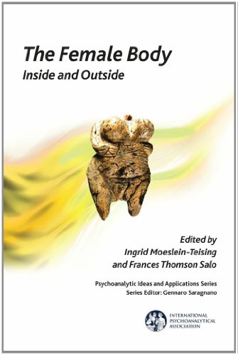 The Female Body: Inside and Outside (The Psychoanalytic Ideas and Applications) Ingrid Moeslein-Teising and Frances Thomson-Salo