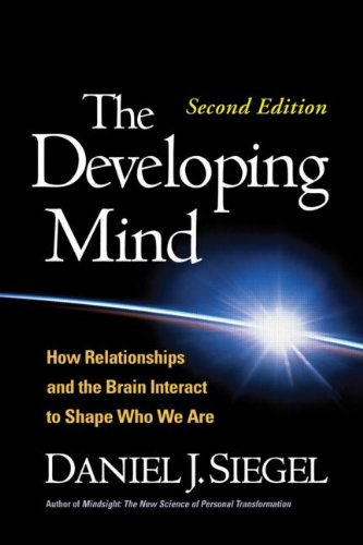 The Developing Mind: How Relationships and the Brain Interact to Shape Who We Are: Second Edition