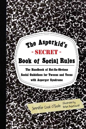 The Asperkid's (Secret) Book of Social Rules: The Handbook of Not-so-obvious Social Guidelines for Tweens and Teens with Asperger Syndrome