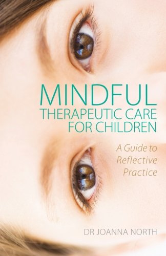 Mindful Therapeutic Care for Children: A Guide to Reflective Practice