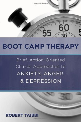 Boot Camp Therapy: Brief, Action-Oriented Clinical Approaches to Anxiety, Anger and Depression