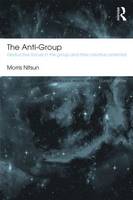 The Anti-Group: Destructive Forces in the Group and their Creative Potential: Classic Edition