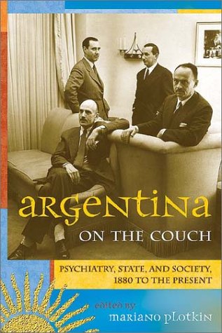 Argentina on the Couch: Psychiatry, State and Society, 1880 to the Present
