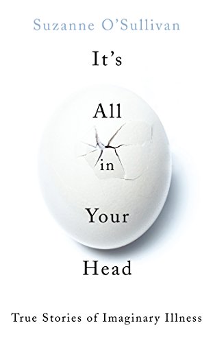 It's All in Your Head: True Stories of Imaginary Illness