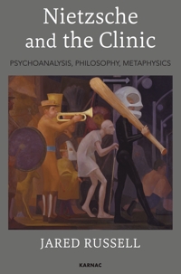 Nietzsche and the Clinic: Psychoanalysis, Philosophy, Metaphysics