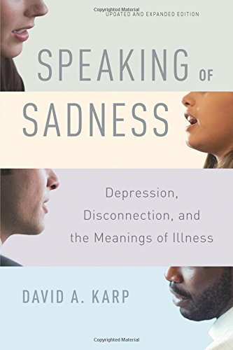 Speaking of Sadness: Depression, Disconnection, and the Meanings of Illness: Updated and Expanded Edition