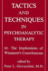 Tactics and Techniques in Psychoanalytic Therapy: Volume 3, The Implications of Winnicott's Contribution