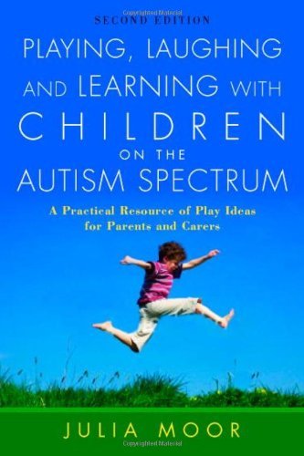 Playing, Laughing and Learning with Children on the Autism Spectrum: A Practical Resource of Play Ideas for Parents and Carers