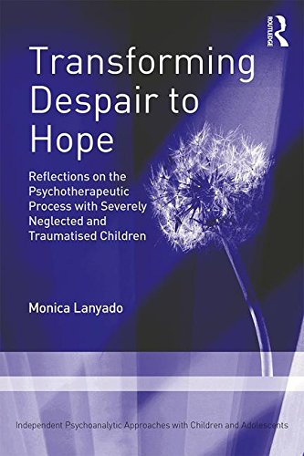 Transforming Despair to Hope: Reflections on the Psychotherapeutic Process with Severely Neglected and Traumatised Children