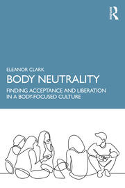 Body Neutrality: Finding Acceptance and Liberation in a Body-Focused Culture 