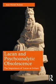 Lacan and Psychoanalytic Obsolescence: The Importance of Lacan as Irritant