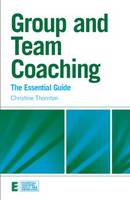 Group and Team Coaching: The Essential Guide