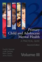 Primary Child and Adolescent Mental Health: A Practical Guide: Volume 3