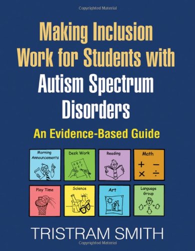 Making Inclusion Work for Students with Autism Spectrum Disorders: An Evidence-Based Guide Tristram Smith