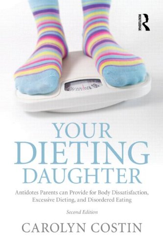 Your Dieting Daughter: Antidotes Parents Can Provide for Body Dissatisfaction, Excessive Dieting, and Disordered Eating: Second Edition