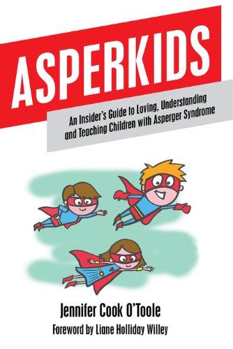 Asperkids: An Insider's Guide to Loving, Understanding, and Teaching Children with Asperger Syndrome