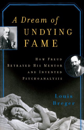 A Dream of Undying Fame: How Freud Betrayed His Mentor and Invented Psychoanalysis