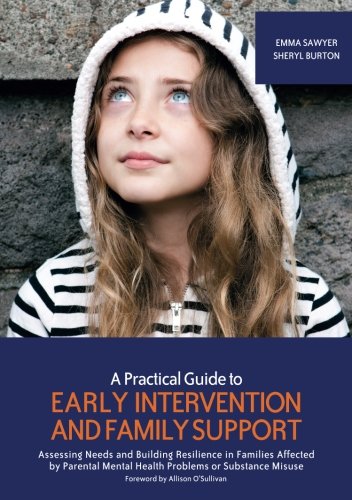 A Practical Guide to Early Intervention and Family Support: Assessing Needs and Building Resilience in Families Affected by Parental Mental Health Problems or Substance Misuse