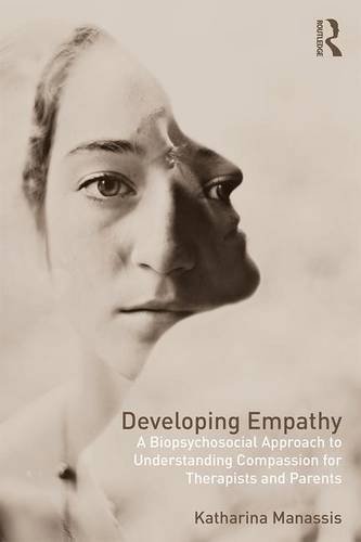 Developing Empathy: A Biopsychosocial Approach to Understanding Compassion for Therapists and Parents