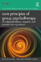 Core Principles of Group Psychotherapy: An Integrated Theory, Research and Practice Training Manual