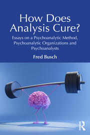 How Does Analysis Cure?: Essays on a Psychoanalytic Method, Psychoanalytic Organizations and Psychoanalysts
