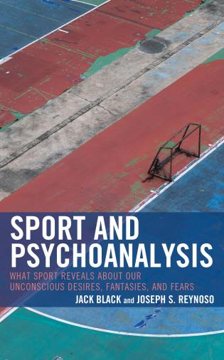 Sport and Psychoanalysis: What Sport Reveals about Our Unconscious Desires, Fantasies, and Fears