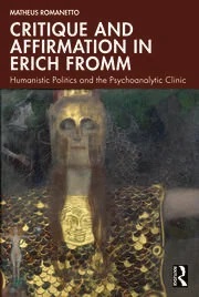 Critique and Affirmation in Erich Fromm: Humanistic Politics and the Psychoanalytic Clinic