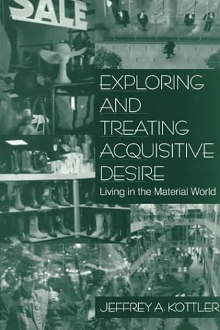 Exploring and Treating Acquisitive Desire: Living in the Material World