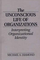 The unconscious life of organizations: Interpreting organizational identity