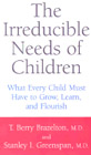 The Irreducible Needs of Children: What Every Child Must have to Grow, Learn and Flourish.