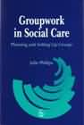 Groupwork in Social Care: Planning and Setting up Groups