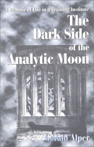 The Dark Side of the Analytic Moon: A Memoir of Life in a Training Institute
