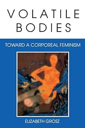 Volatile bodies: toward a corporeal feminism: Theories of representation and difference