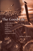 The Good Life: Psychoanalytic Reflections on Love, Ethics, Creativity and Spirituality
