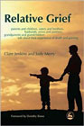 Relative Grief - Parents and Children, Sisters and Brothers, Husbands, Wives and Partners, Grandparents and Grandchildren Talk About Their Experience of Death and Grieving: