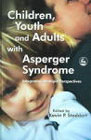 Children, Youth and Adults with Asperger Syndrome: Integrating Multiple Perspectives