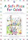 A Safe Place for Caleb - An Interactive Book for Kids, Teens and Adults with Issues of Attachment, Grief, Loss or Early Trauma