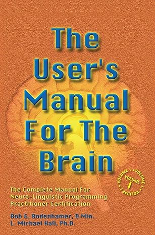 The User's Manual for the Brain: Volume 1: Complete Manual for Neuro-linguistic Programming Practitioner Certification