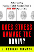 Does Stress Damage the Brain? Understanding Trauma-Related Disorders from a Mind-Body Perspective