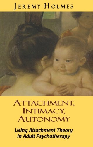 Attachment, Intimacy, Autonomy: Using Attachment Theory in Adult Psychotherapy